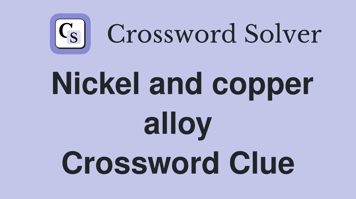Nickel and copper alloy Crossword Clue