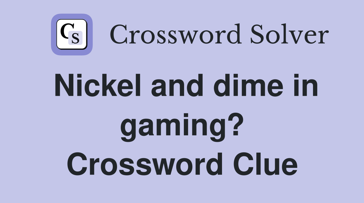Nickel and dime in gaming? Crossword Clue