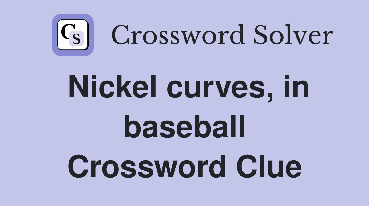 Nickel curves, in baseball Crossword Clue