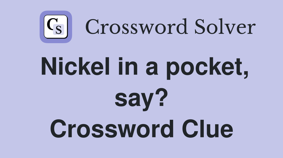 Nickel in a pocket, say? Crossword Clue