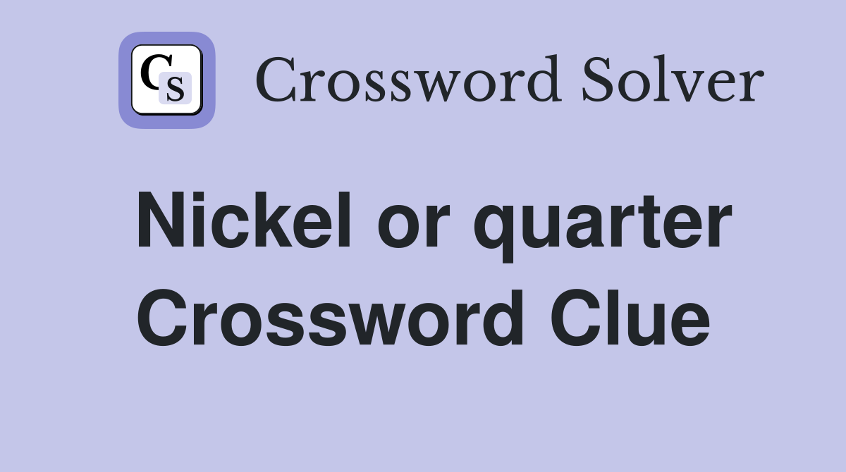 Nickel or quarter Crossword Clue
