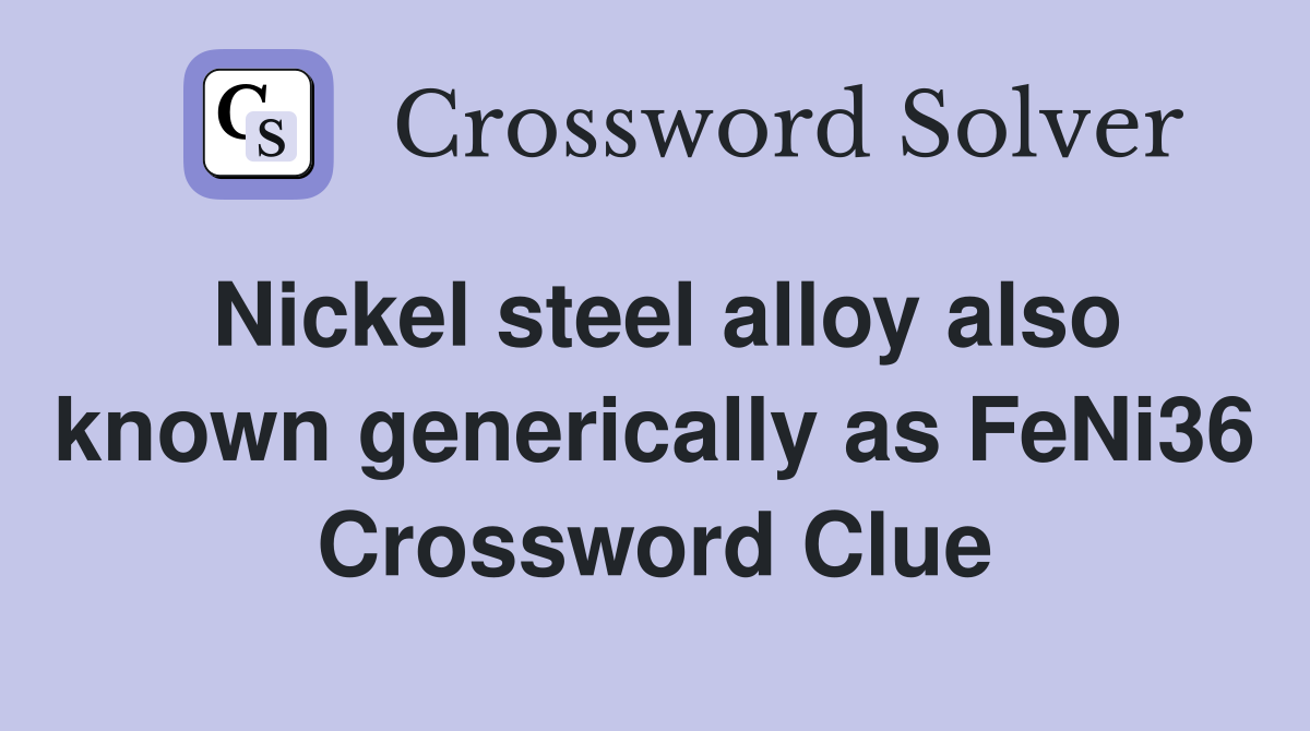 Nickel steel alloy also known generically as FeNi36 Crossword Clue