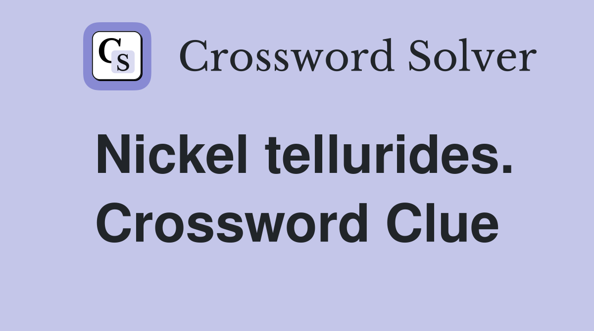 Nickel tellurides. Crossword Clue