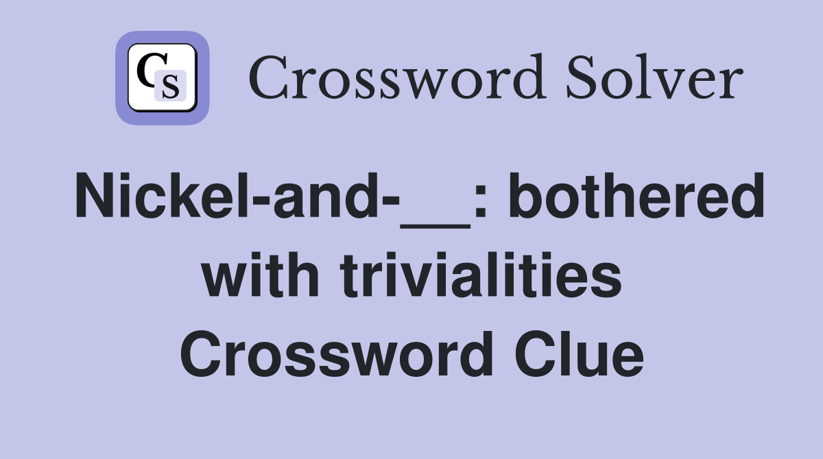 Nickel-and-__: bothered with trivialities Crossword Clue