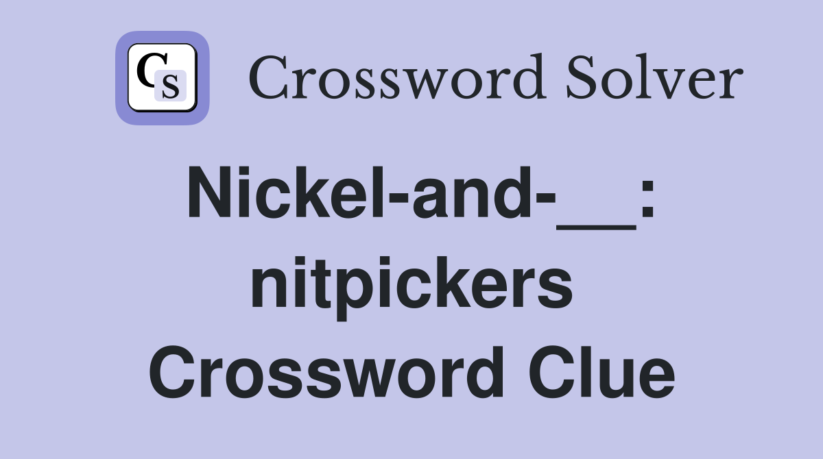 Nickel-and-__: nitpickers Crossword Clue