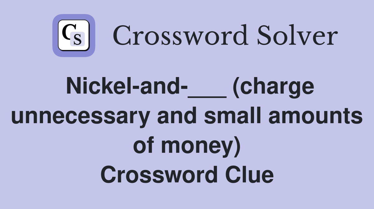 Nickel-and-___ (charge unnecessary and small amounts of money) Crossword Clue