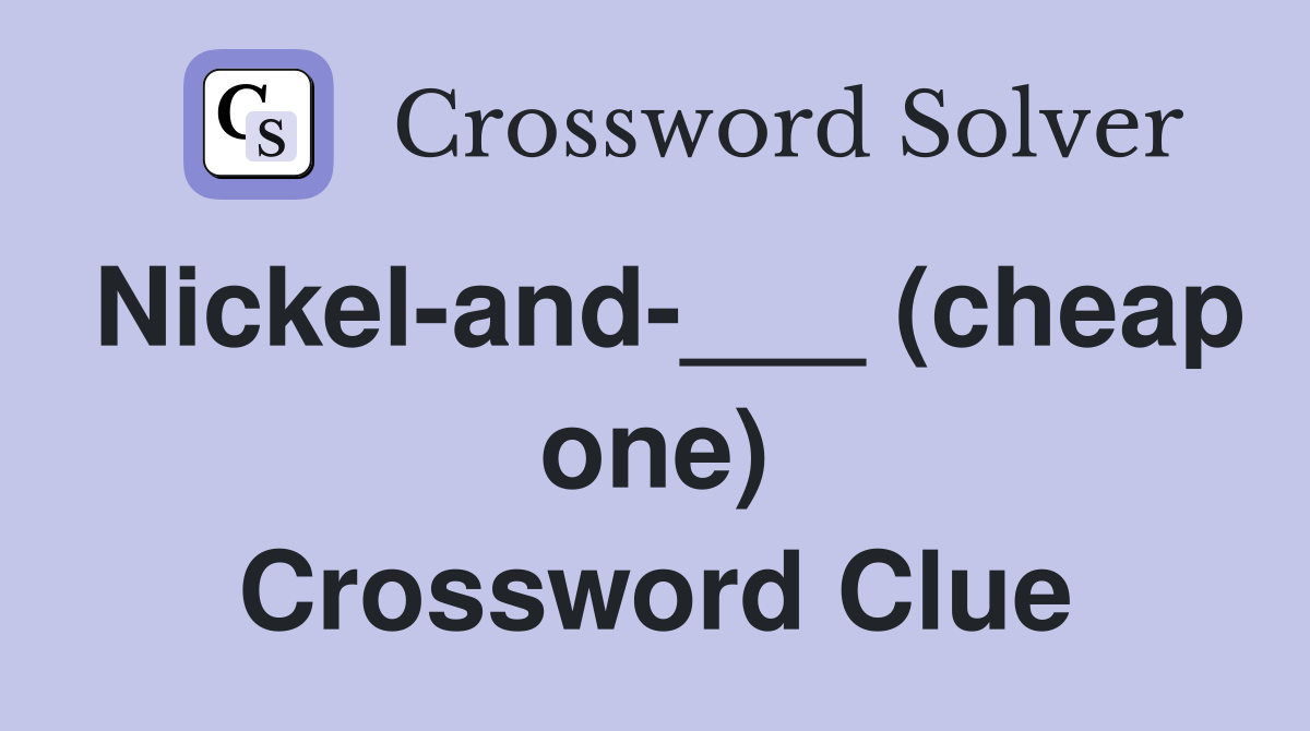 Nickel-and-___ (cheap one) Crossword Clue