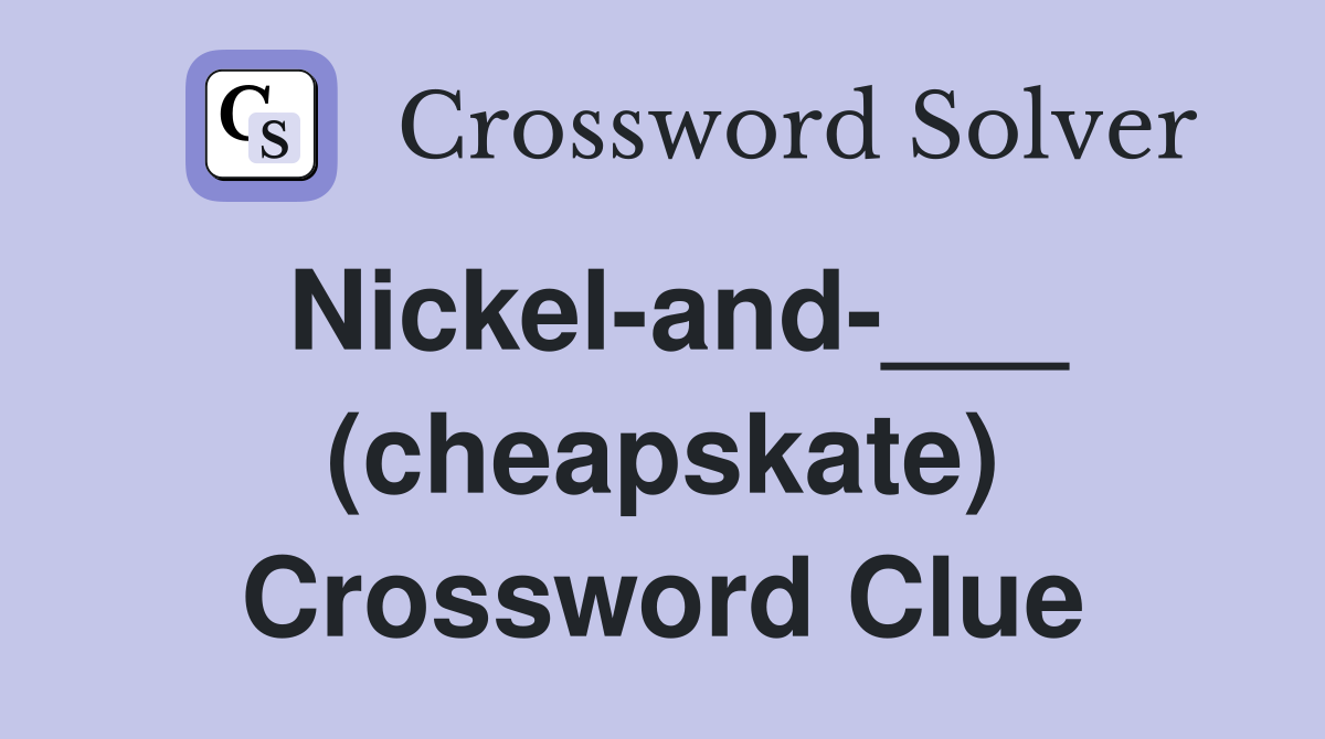Nickel-and-___ (cheapskate) Crossword Clue