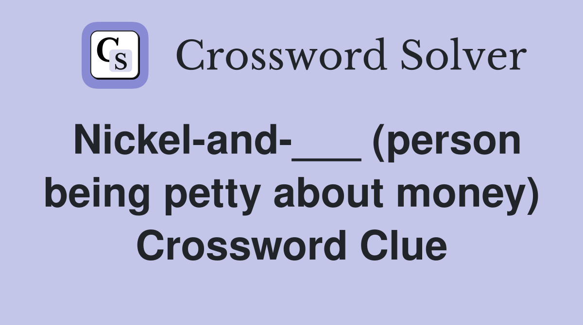 Nickel-and-___ (person being petty about money) Crossword Clue