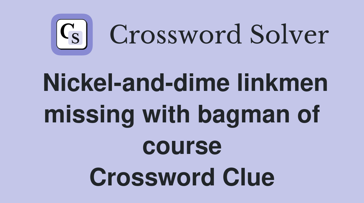 Nickel-and-dime linkmen missing with bagman of course Crossword Clue