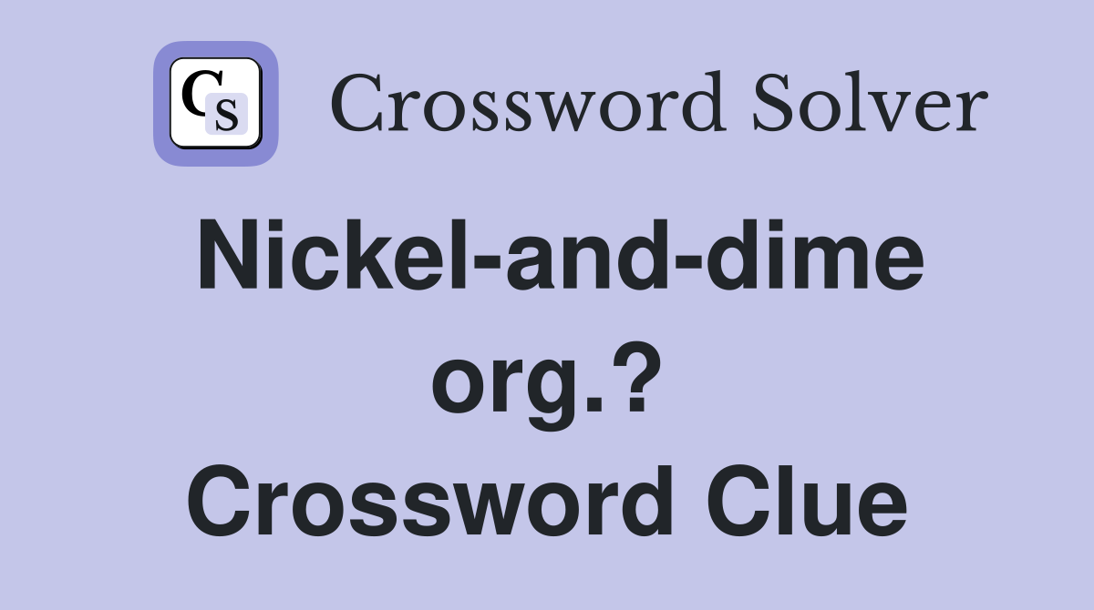 Nickel-and-dime org.? Crossword Clue