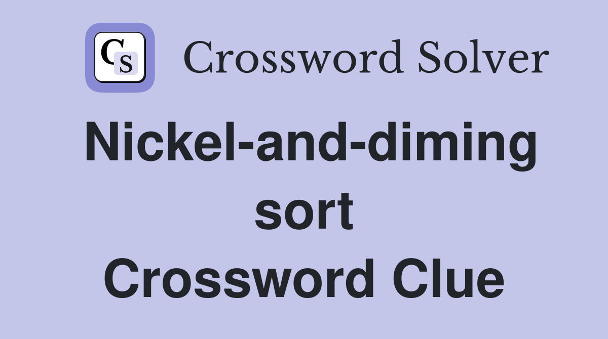 Nickel-and-diming sort Crossword Clue