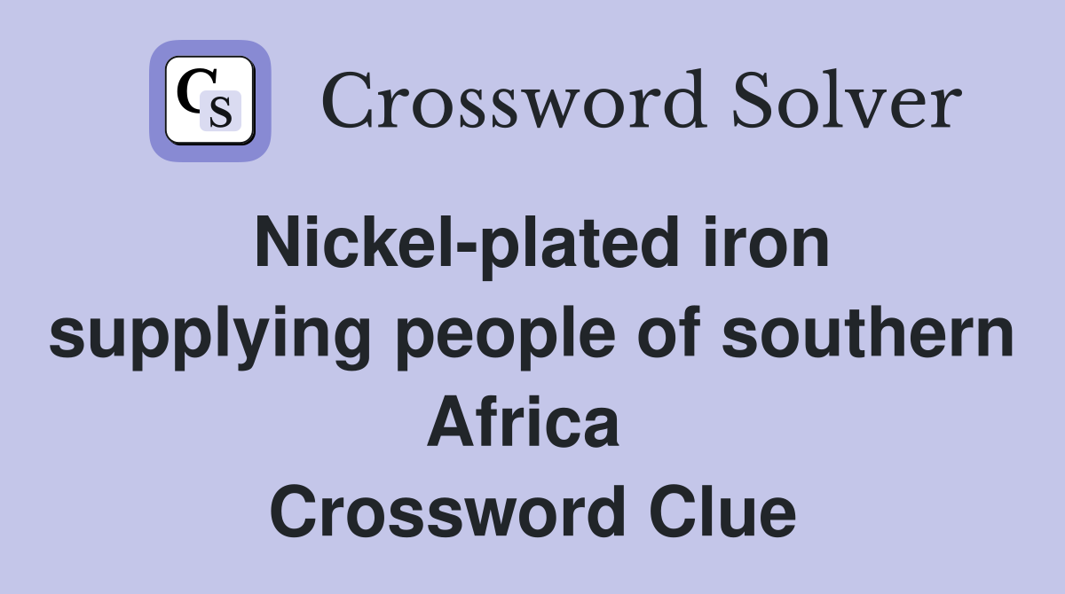 Nickel-plated iron supplying people of southern Africa  Crossword Clue
