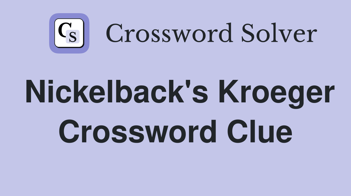 Nickelback's Kroeger Crossword Clue