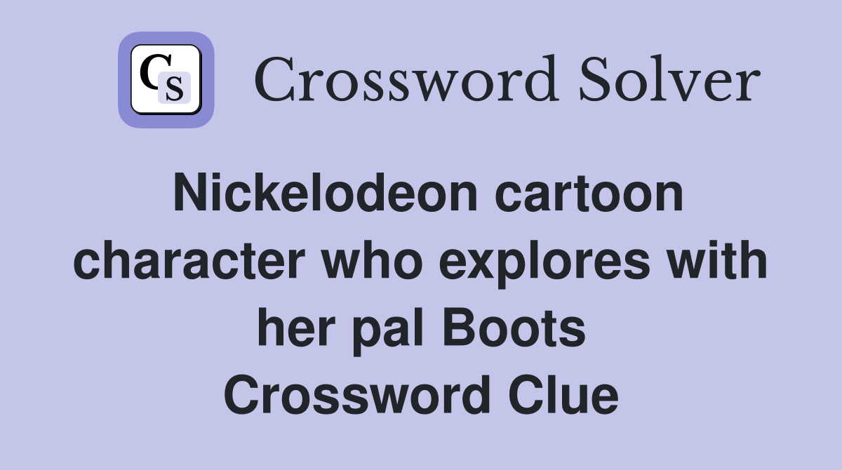 Nickelodeon cartoon character who explores with her pal Boots Crossword Clue