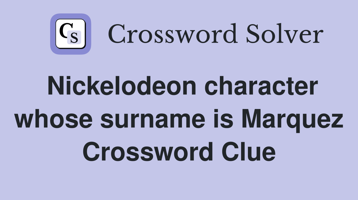 Nickelodeon character whose surname is Marquez Crossword Clue