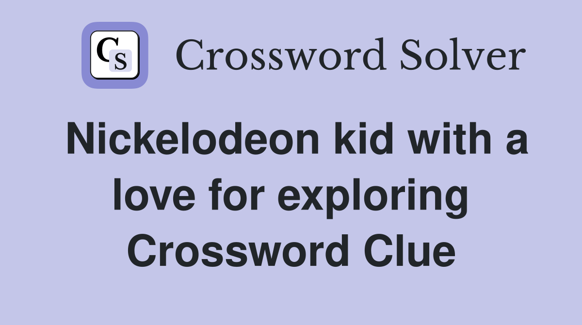 Nickelodeon kid with a love for exploring Crossword Clue