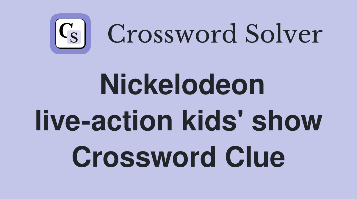 Nickelodeon live-action kids' show Crossword Clue