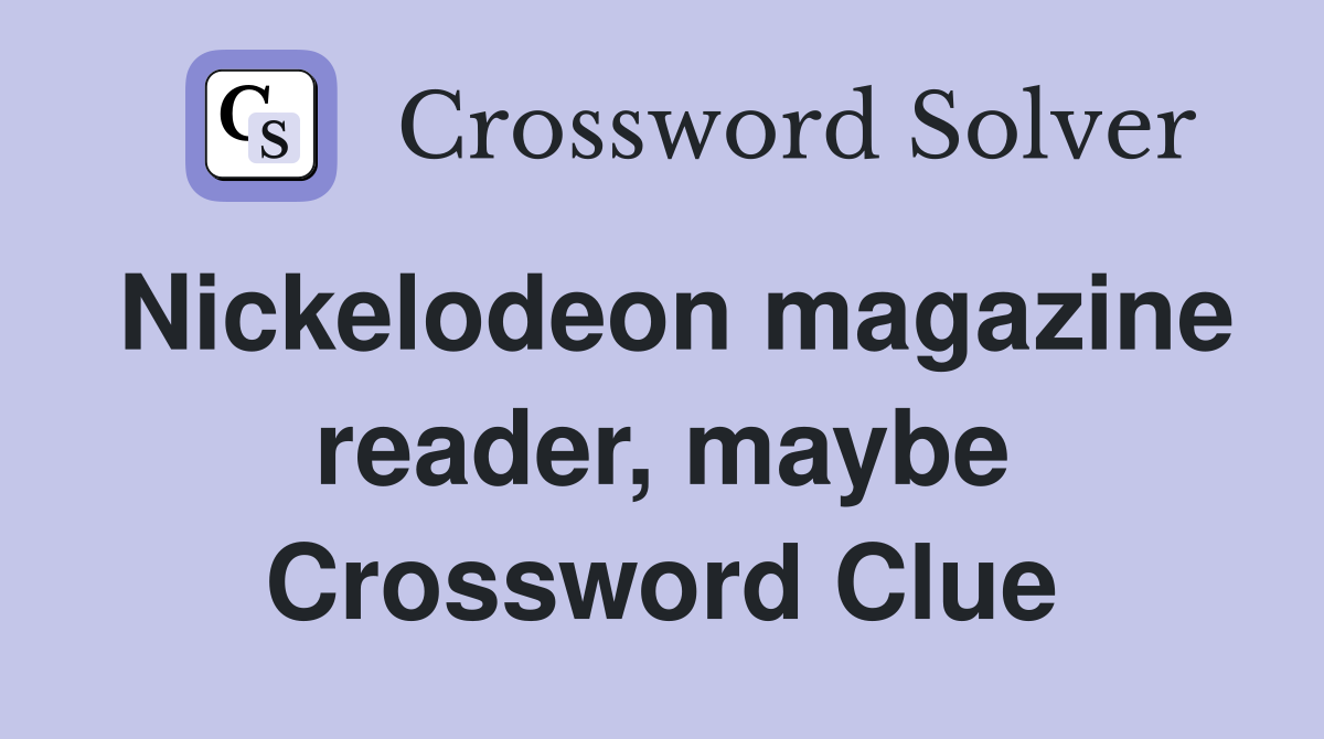 Nickelodeon magazine reader, maybe Crossword Clue