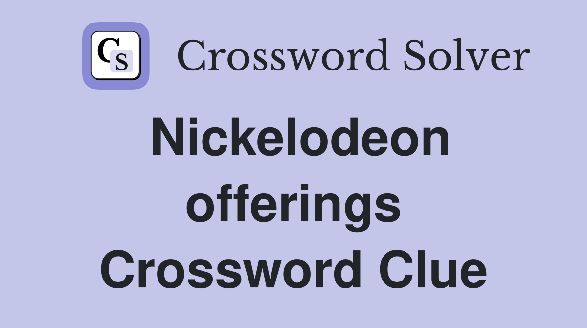 Nickelodeon offerings Crossword Clue