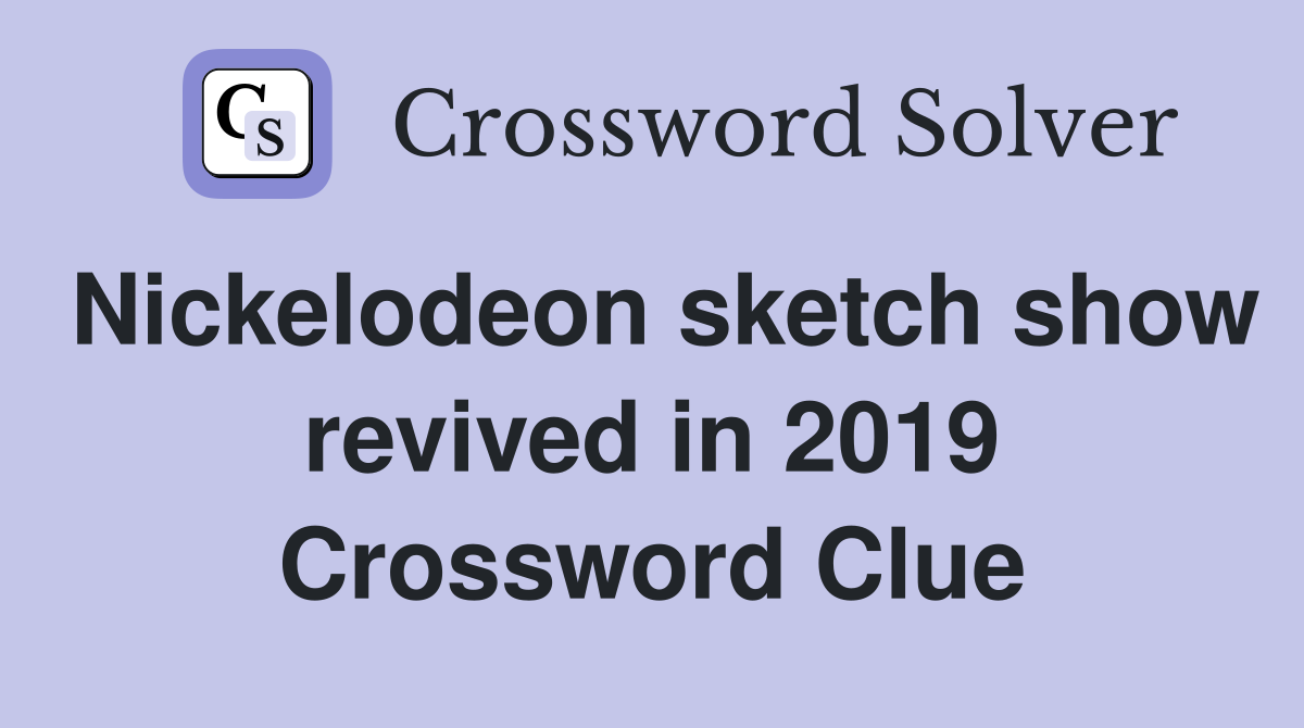 Nickelodeon sketch show revived in 2019 Crossword Clue