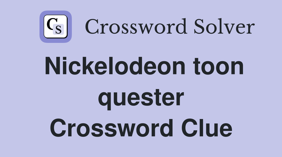 Nickelodeon toon quester Crossword Clue