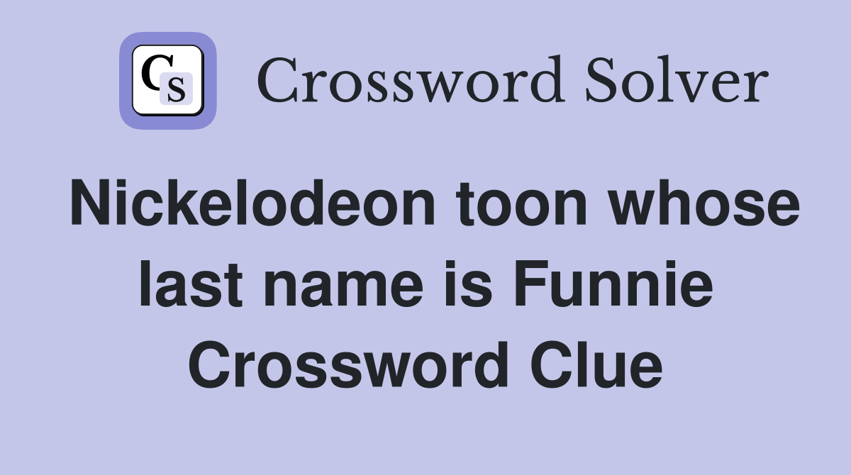 Nickelodeon toon whose last name is Funnie Crossword Clue