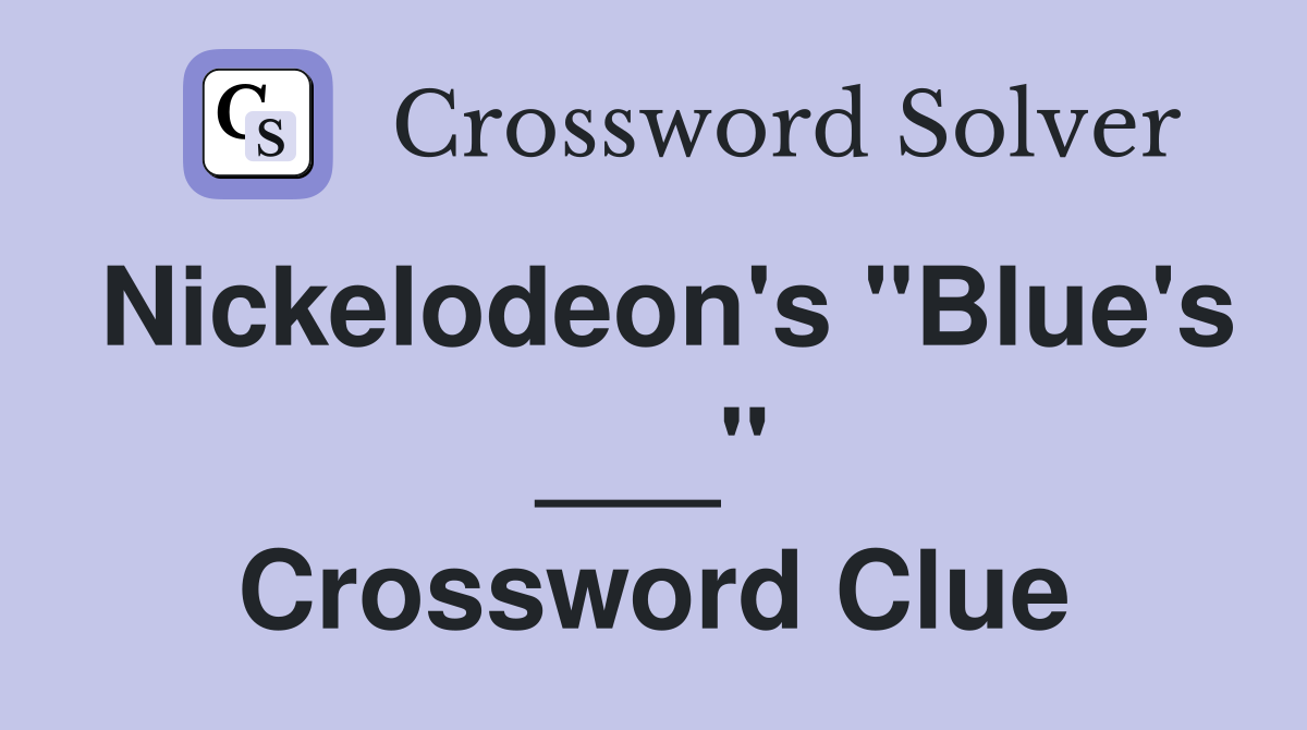 Nickelodeon's "Blue's ___" Crossword Clue