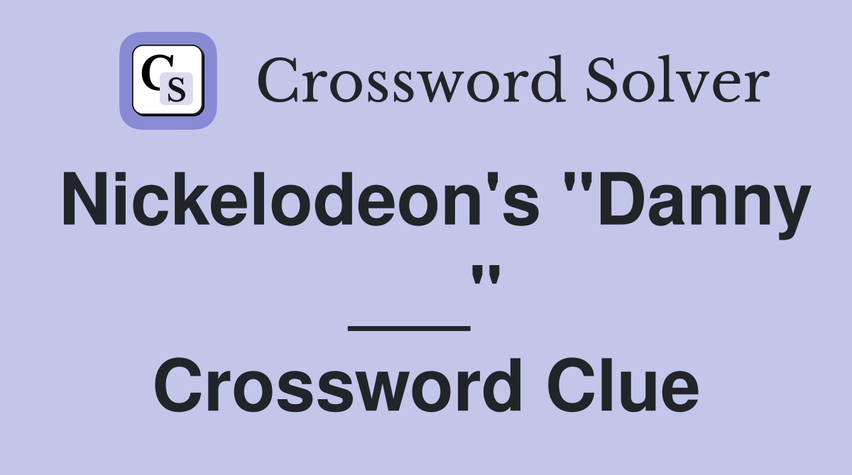 Nickelodeon's "Danny ___" Crossword Clue