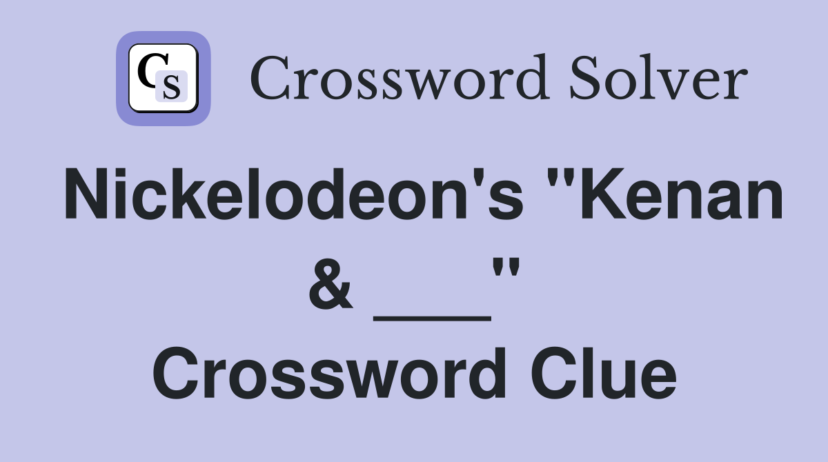 Nickelodeon's "Kenan & ___" Crossword Clue