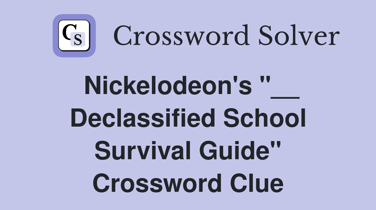 Nickelodeon's "__ Declassified School Survival Guide" Crossword Clue