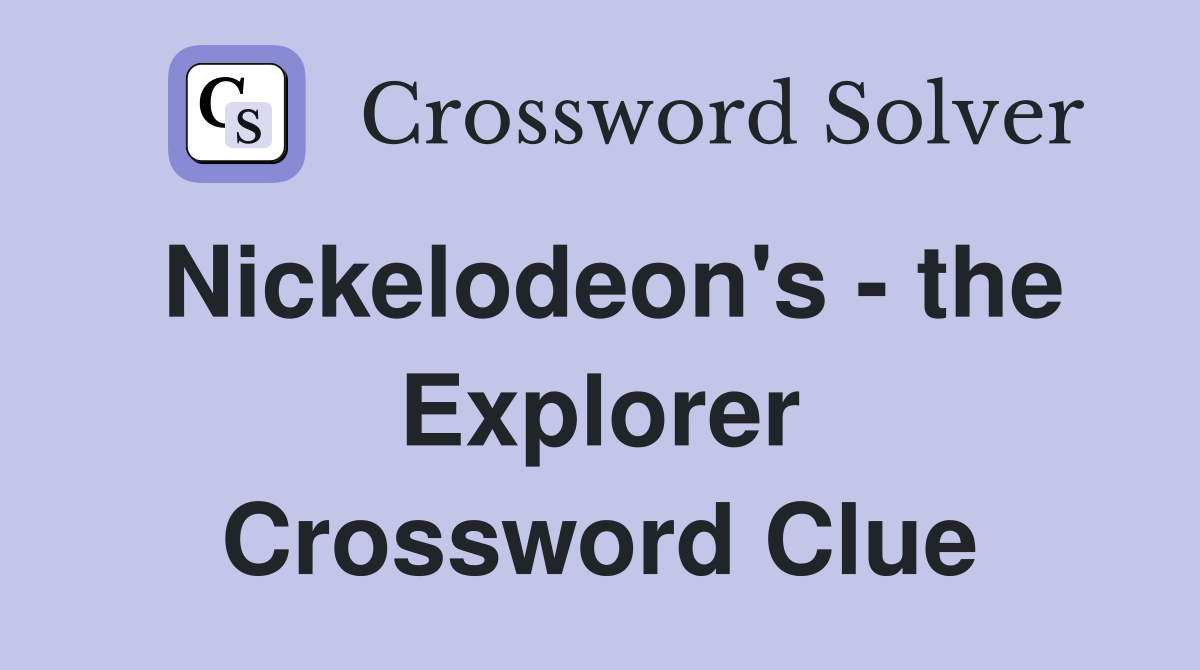 Nickelodeon's - the Explorer Crossword Clue
