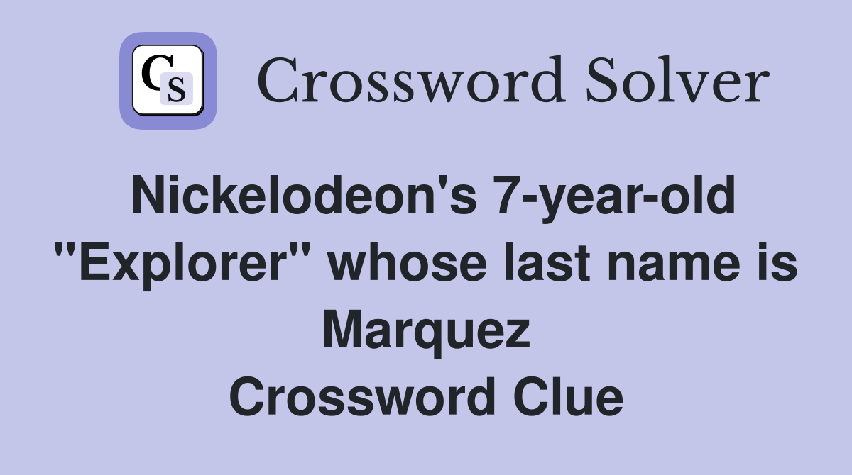 Nickelodeon's 7-year-old "Explorer" whose last name is Marquez Crossword Clue