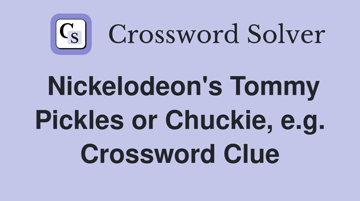 Nickelodeon's Tommy Pickles or Chuckie, e.g. Crossword Clue