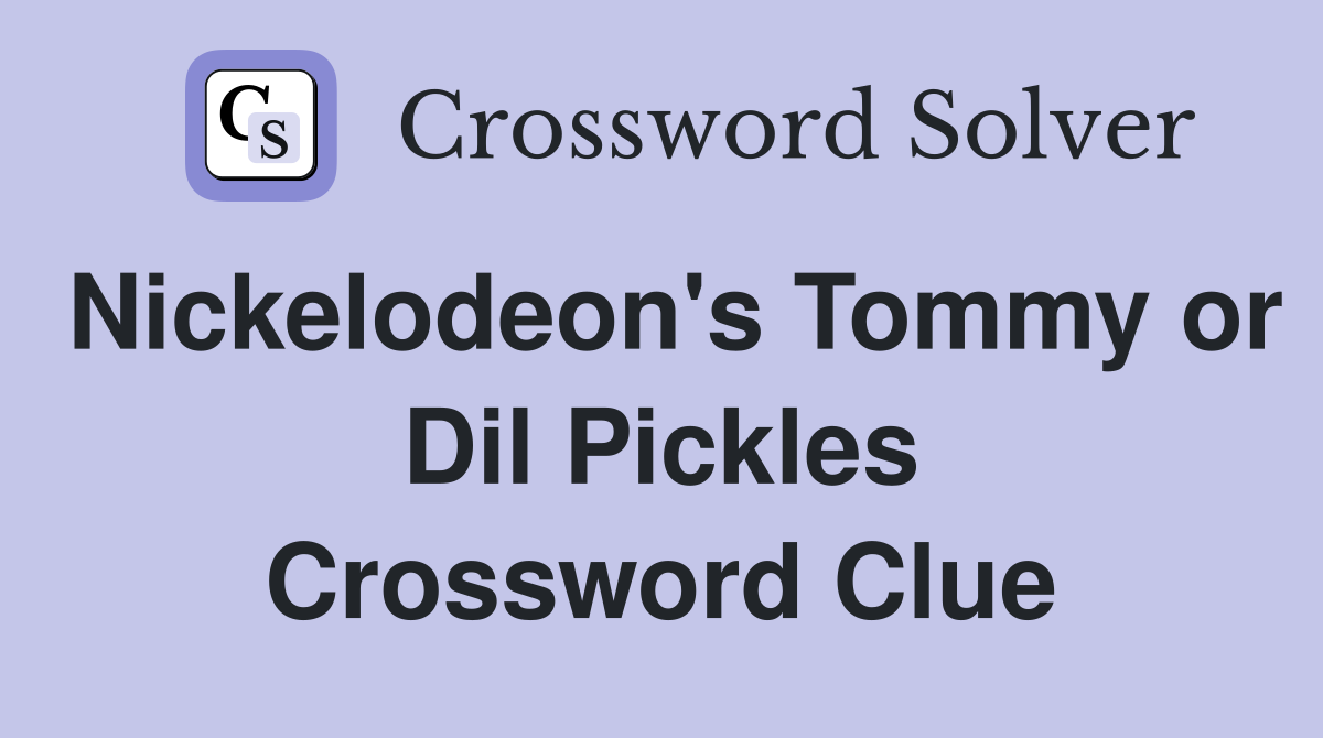 Nickelodeon's Tommy or Dil Pickles Crossword Clue