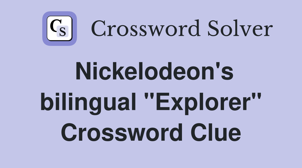Nickelodeon's bilingual "Explorer" Crossword Clue