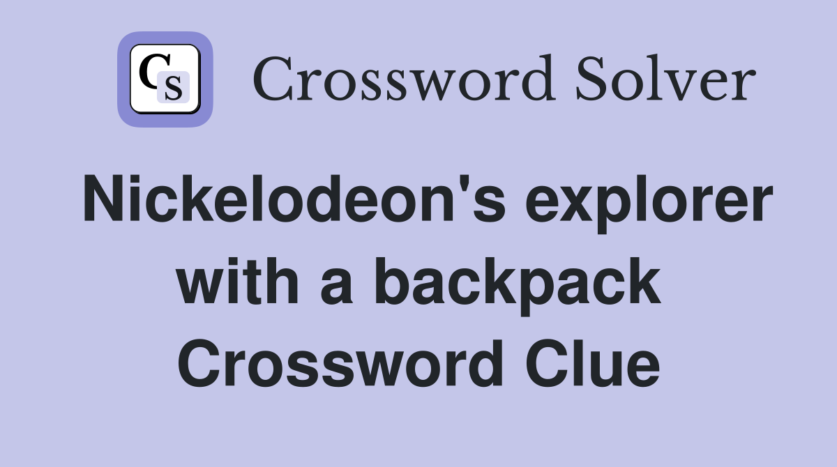 Nickelodeon's explorer with a backpack Crossword Clue