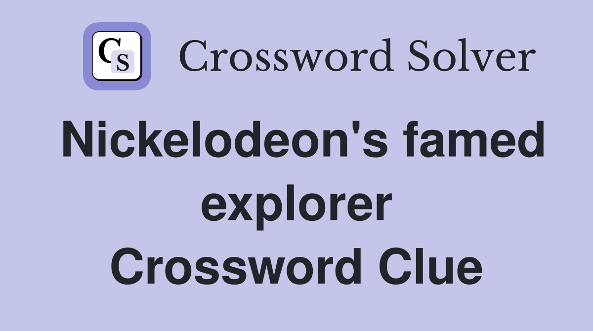 Nickelodeon's famed explorer Crossword Clue