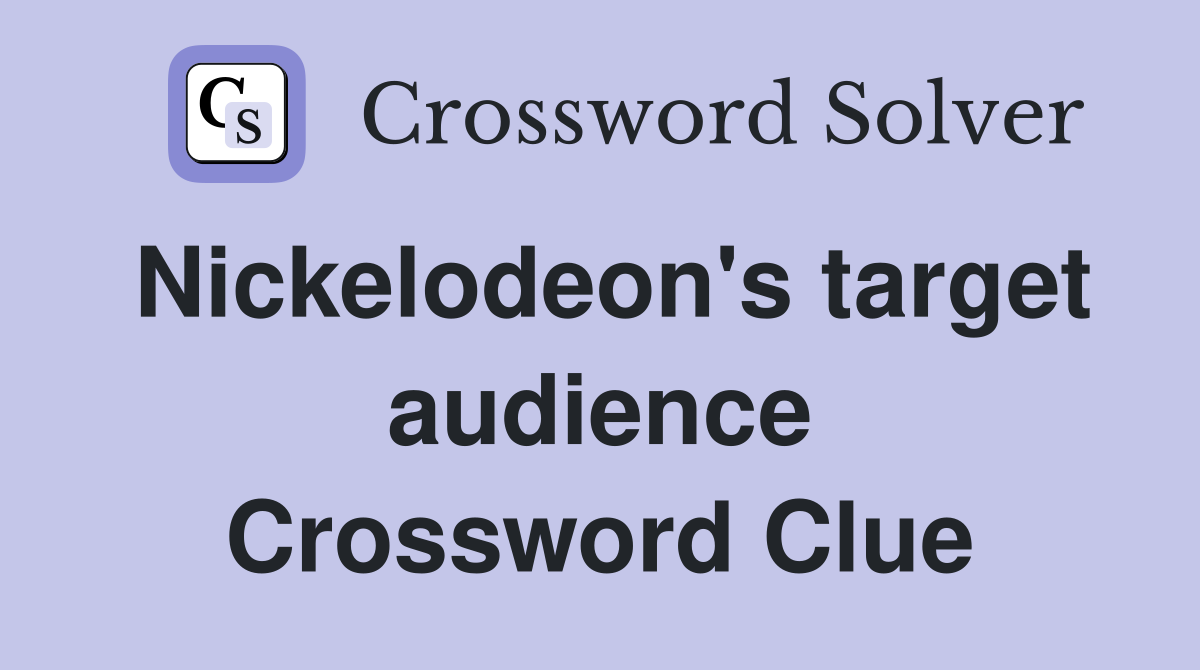 Nickelodeon's target audience Crossword Clue