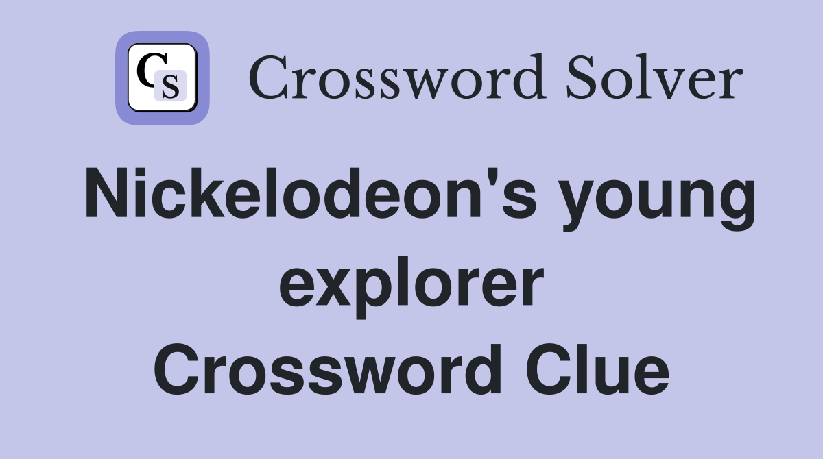 Nickelodeon's young explorer Crossword Clue