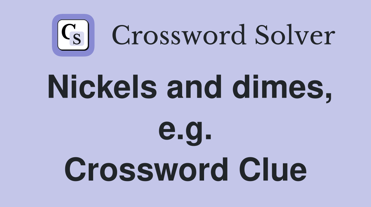 Nickels and dimes, e.g. Crossword Clue