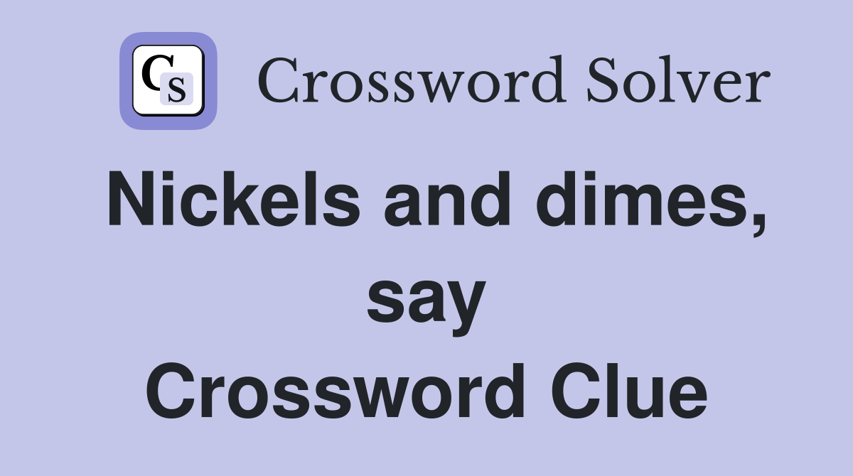Nickels and dimes, say Crossword Clue