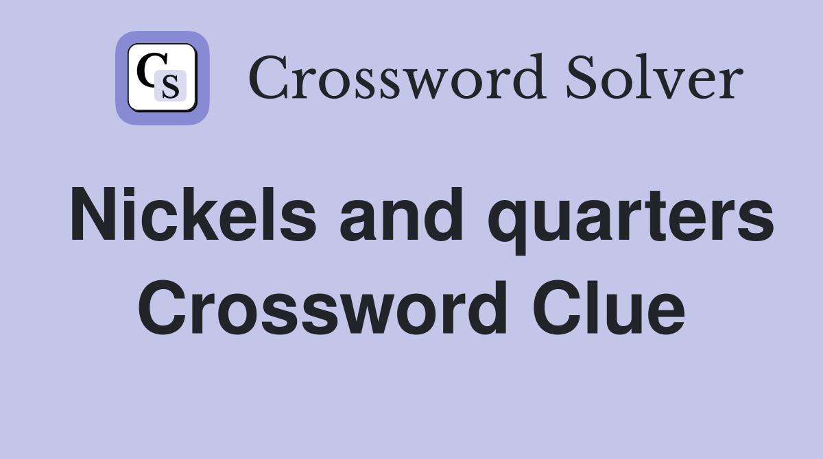 Nickels and quarters Crossword Clue