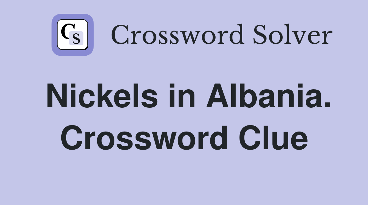Nickels in Albania. Crossword Clue