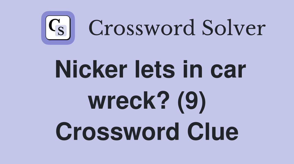 Nicker lets in car wreck? (9) Crossword Clue