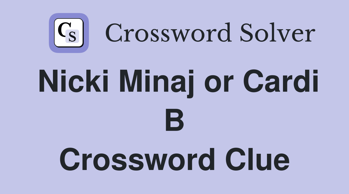 Nicki Minaj or Cardi B Crossword Clue