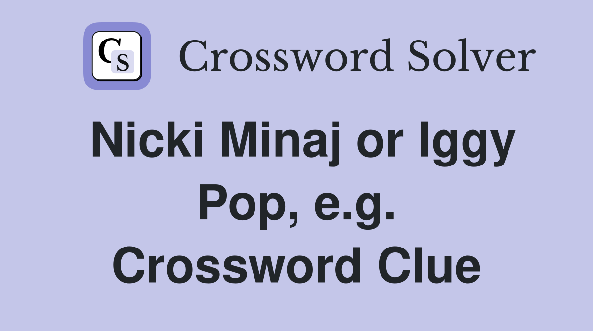 Nicki Minaj or Iggy Pop, e.g. Crossword Clue