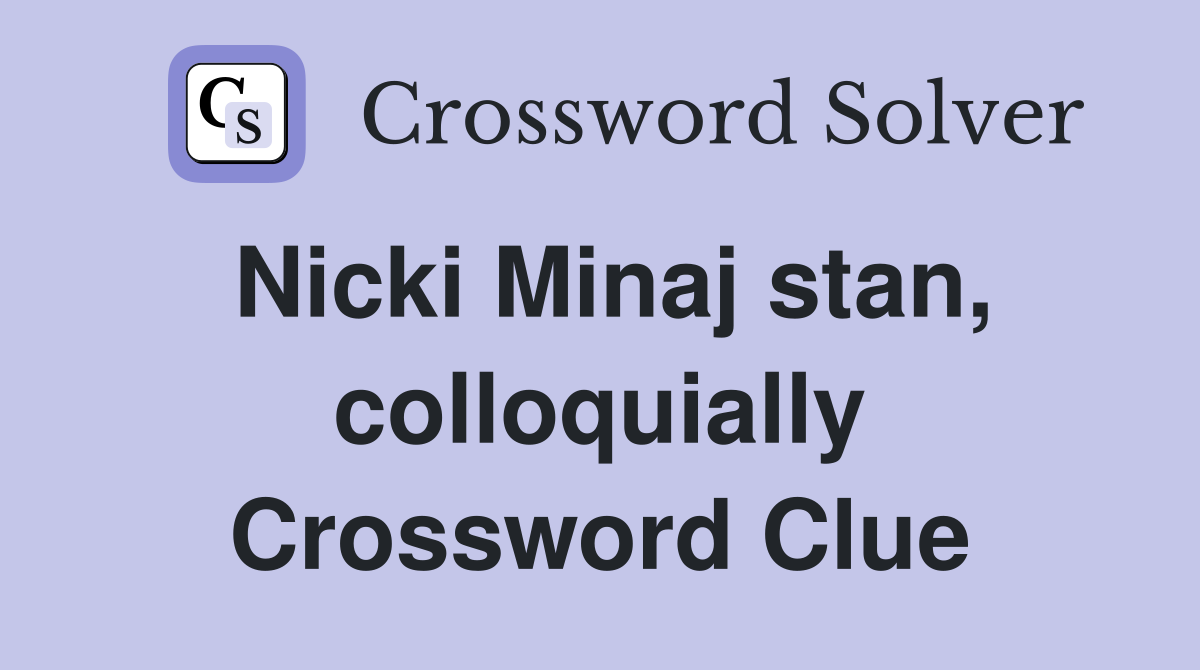Nicki Minaj stan, colloquially Crossword Clue
