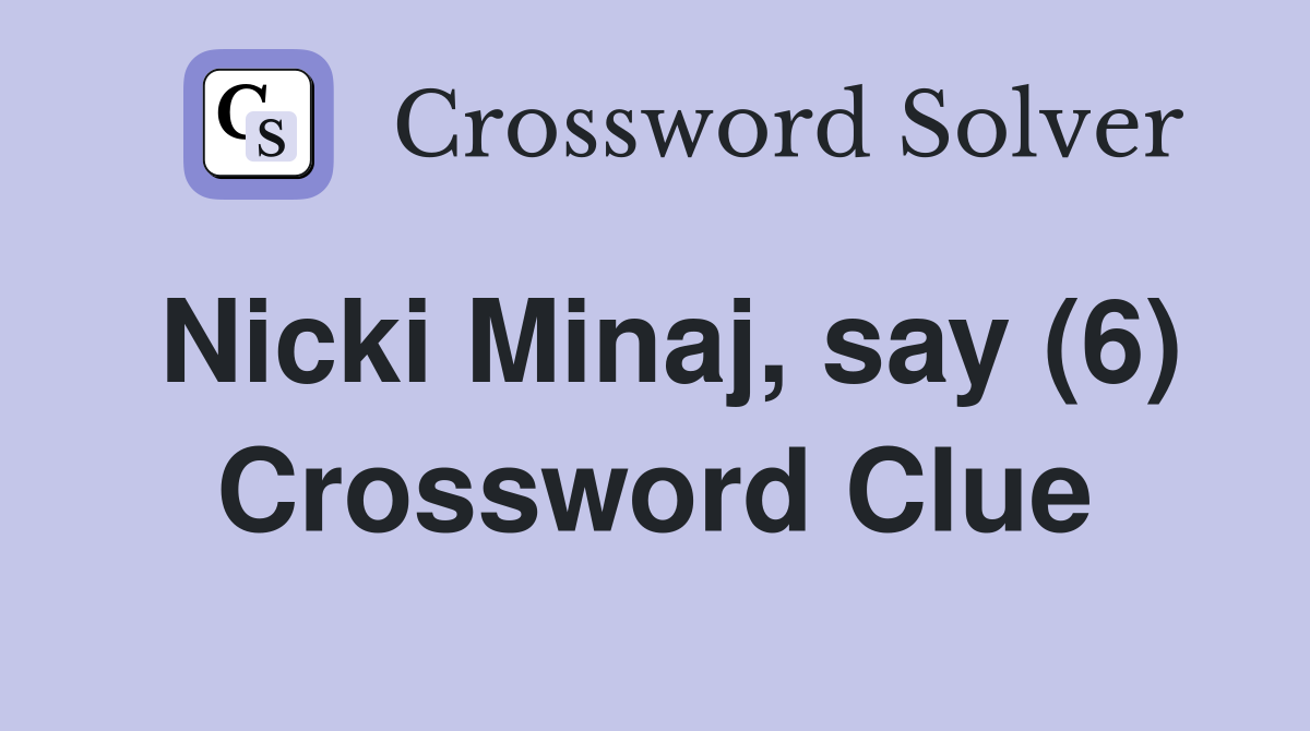 Nicki Minaj, say (6) Crossword Clue