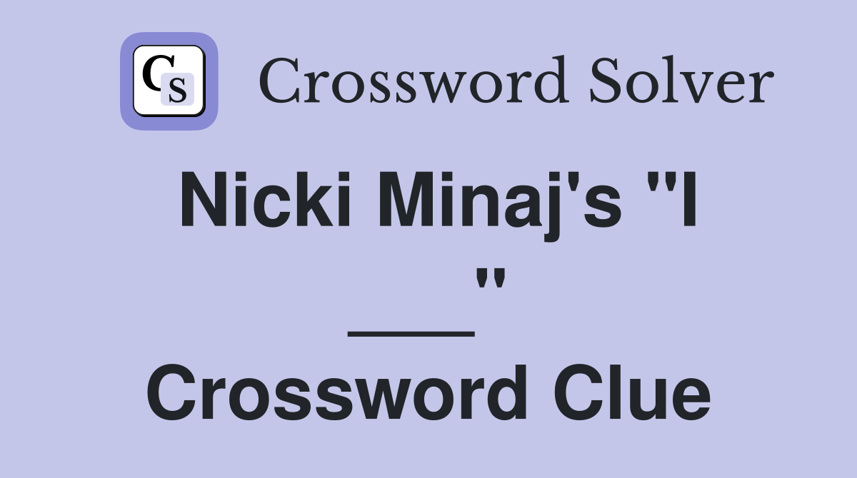 Nicki Minaj's "I ___" Crossword Clue